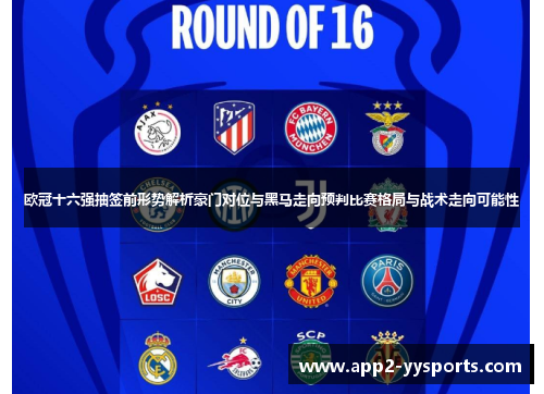欧冠十六强抽签前形势解析豪门对位与黑马走向预判比赛格局与战术走向可能性