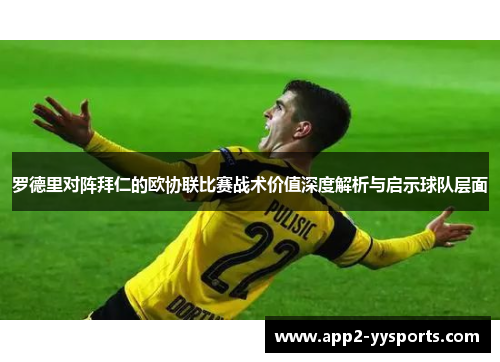 罗德里对阵拜仁的欧协联比赛战术价值深度解析与启示球队层面 罗德里对阵拜仁的欧协联比赛战术价值深度解析与启示球队层面