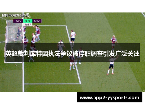 英超裁判库特因执法争议被停职调查引发广泛关注