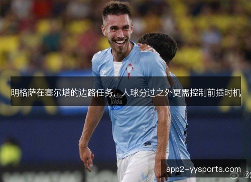 明格萨在塞尔塔的边路任务，人球分过之外更需控制前插时机